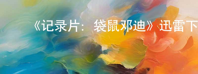 陈秀荣发布《记录片:袋鼠邓迪》迅雷下载/在线观看-选秀综艺-美剧天堂